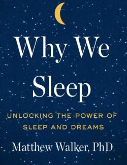 Why We Sleep /    (by Matthew Walker, 2017) -   